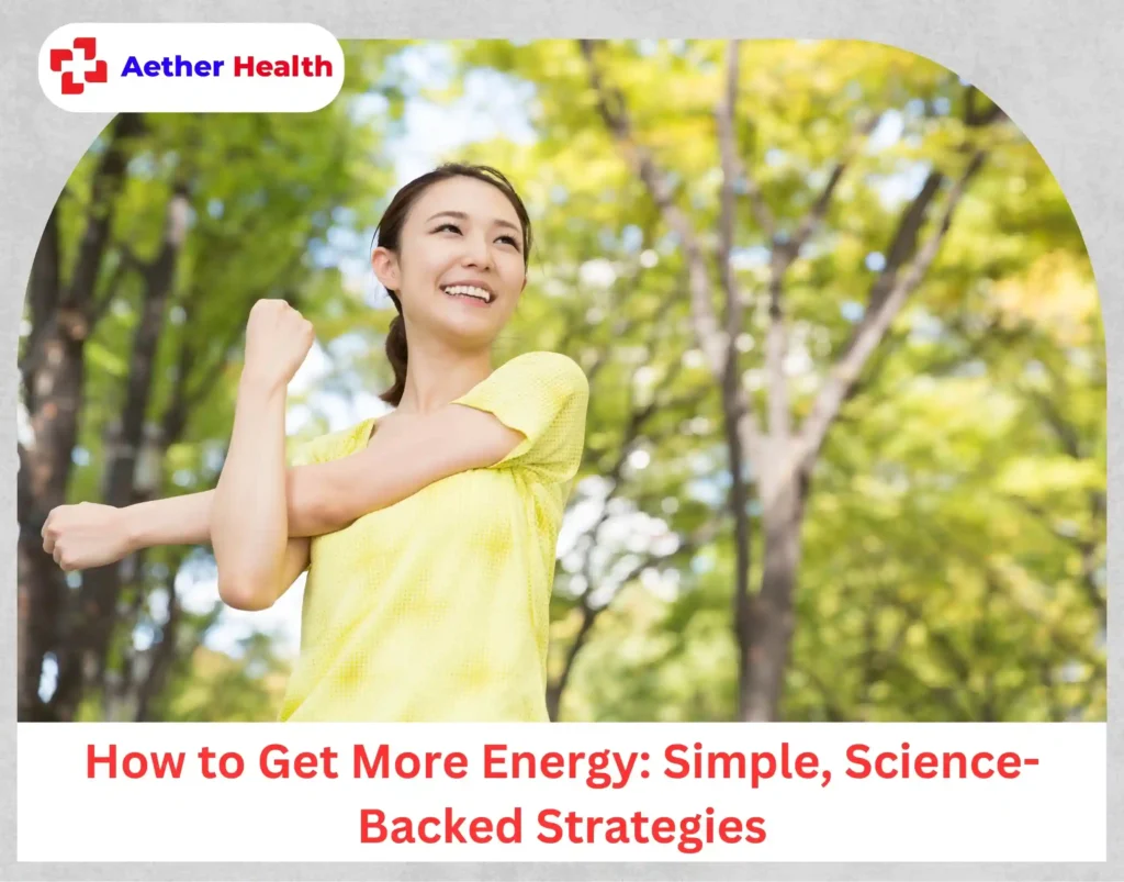How to Get More Energy Simple, Science-Backed Strategies