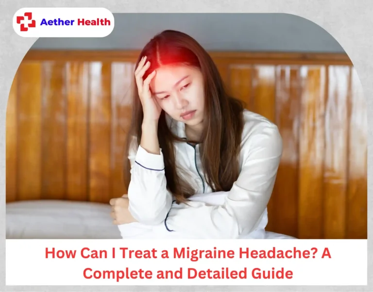 How Can I Treat a Migraine Headache A Complete and Detailed Guide